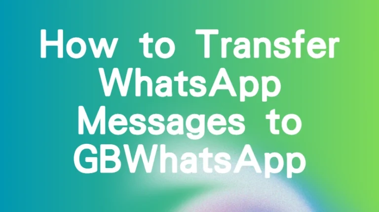How to Transfer WhatsApp Messages to GBWhatsApp